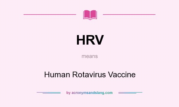 What does HRV mean? It stands for Human Rotavirus Vaccine