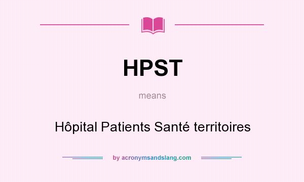 What does HPST mean? It stands for Hôpital Patients Santé territoires