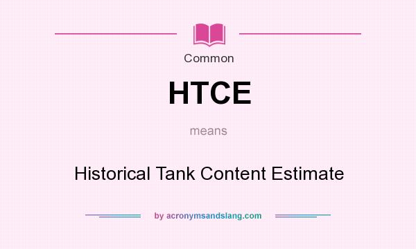 What does HTCE mean? It stands for Historical Tank Content Estimate