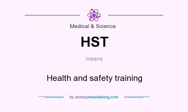 What does HST mean? It stands for Health and safety training