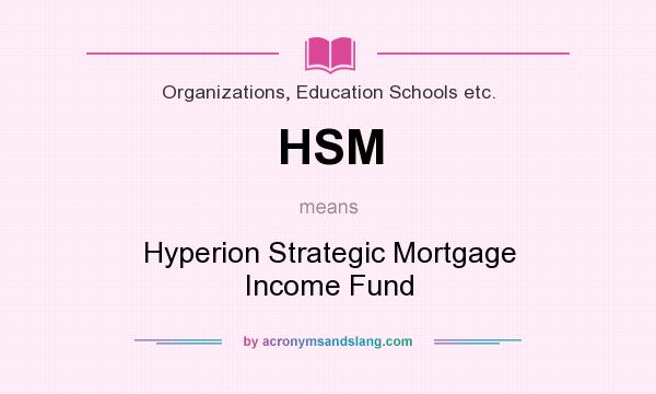 What does HSM mean? It stands for Hyperion Strategic Mortgage Income Fund