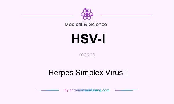 What does HSV-I mean? It stands for Herpes Simplex Virus I