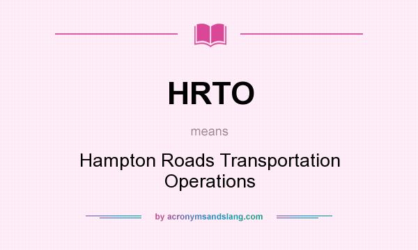 What does HRTO mean? It stands for Hampton Roads Transportation Operations