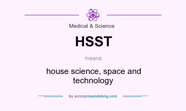 What does HSST mean? It stands for house science, space and technology