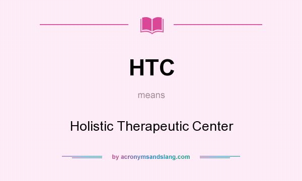 What does HTC mean? It stands for Holistic Therapeutic Center