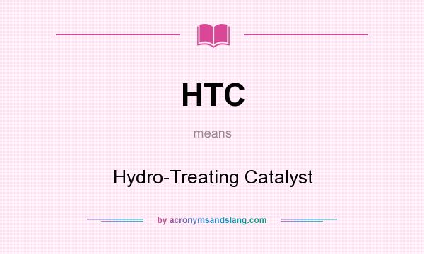 What does HTC mean? It stands for Hydro-Treating Catalyst