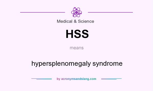 What does HSS mean? It stands for hypersplenomegaly syndrome