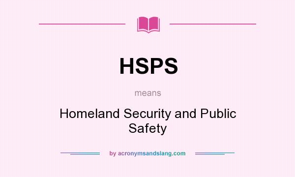 What does HSPS mean? It stands for Homeland Security and Public Safety