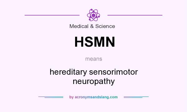 What does HSMN mean? It stands for hereditary sensorimotor neuropathy