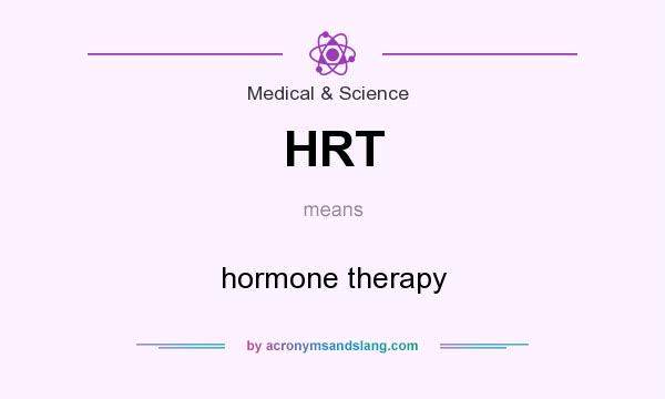 What does HRT mean? It stands for hormone therapy