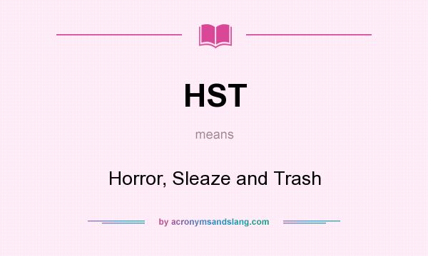 What does HST mean? It stands for Horror, Sleaze and Trash