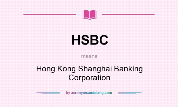 What does HSBC mean? It stands for Hong Kong Shanghai Banking Corporation