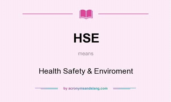 What does HSE mean? It stands for Health Safety & Enviroment