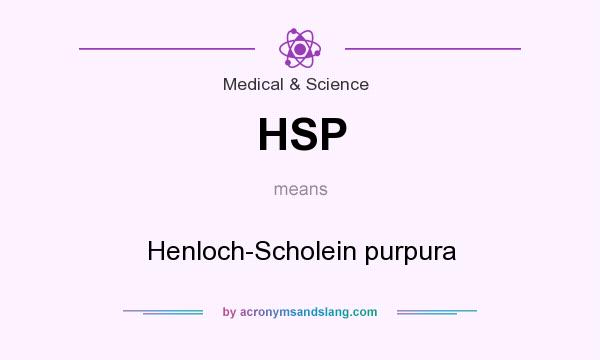 What does HSP mean? It stands for Henloch-Scholein purpura