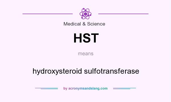 What does HST mean? It stands for hydroxysteroid sulfotransferase