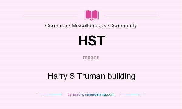 What does HST mean? It stands for Harry S Truman building
