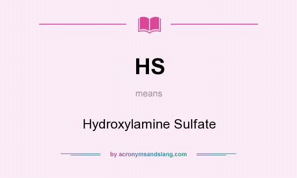 What does HS mean? It stands for Hydroxylamine Sulfate