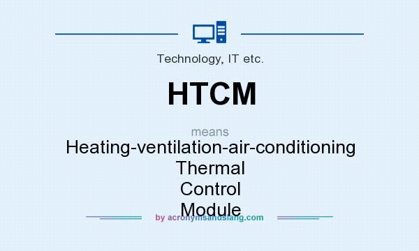 What does HTCM mean? It stands for Heating-ventilation-air-conditioning Thermal Control Module