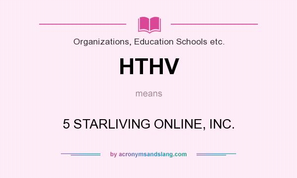 What does HTHV mean? It stands for 5 STARLIVING ONLINE, INC.