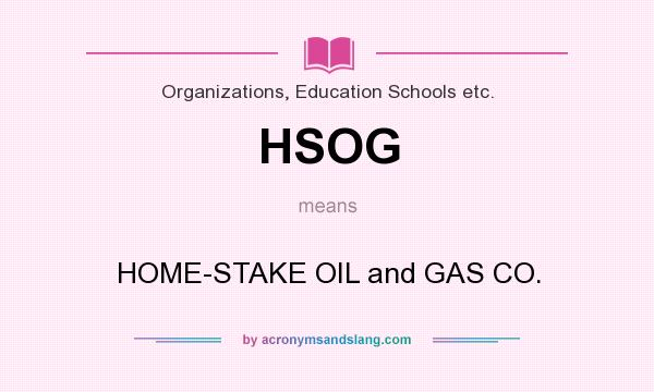 What does HSOG mean? It stands for HOME-STAKE OIL and GAS CO.