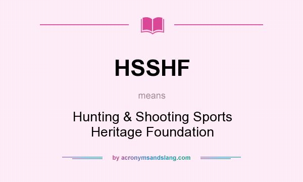 What does HSSHF mean? It stands for Hunting & Shooting Sports Heritage Foundation