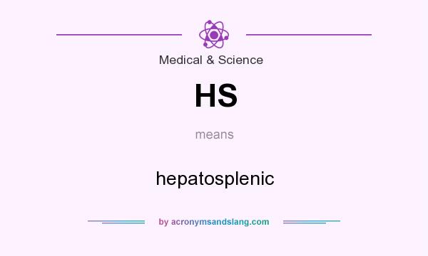 What does HS mean? It stands for hepatosplenic