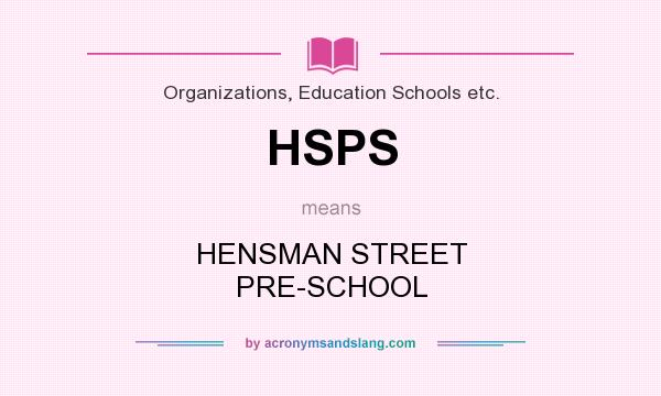What does HSPS mean? It stands for HENSMAN STREET PRE-SCHOOL