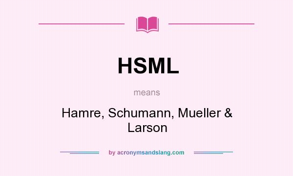 What does HSML mean? It stands for Hamre, Schumann, Mueller & Larson