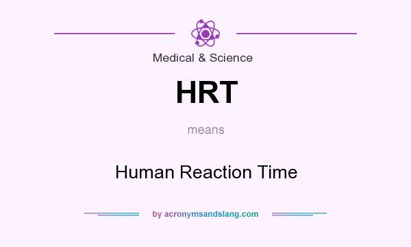 What does HRT mean? It stands for Human Reaction Time