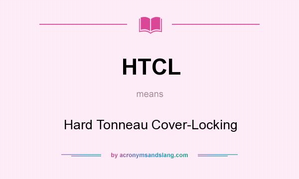 What does HTCL mean? It stands for Hard Tonneau Cover-Locking