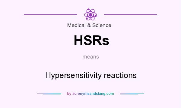 What does HSRs mean? It stands for Hypersensitivity reactions