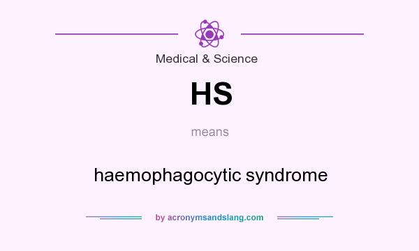 What does HS mean? It stands for haemophagocytic syndrome