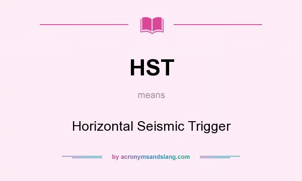What does HST mean? It stands for Horizontal Seismic Trigger