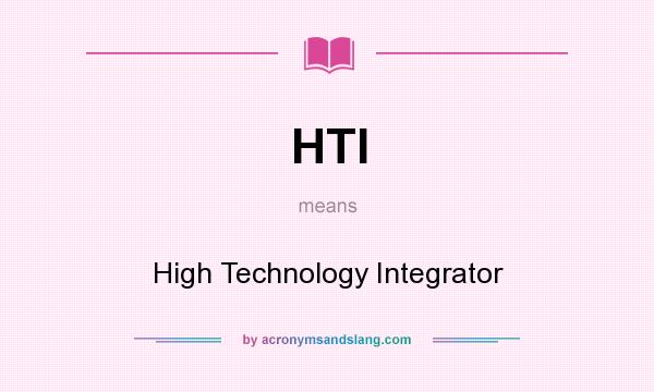 What does HTI mean? It stands for High Technology Integrator