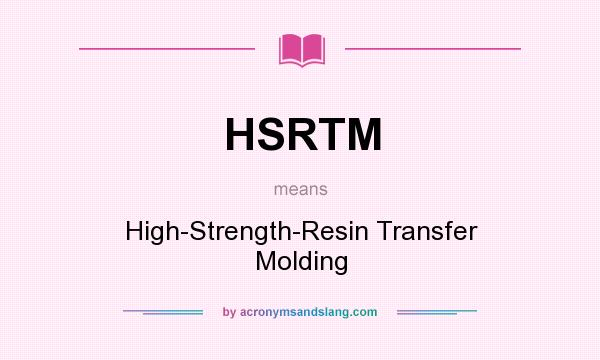 What does HSRTM mean? It stands for High-Strength-Resin Transfer Molding