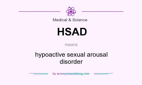 What does HSAD mean? It stands for hypoactive sexual arousal disorder