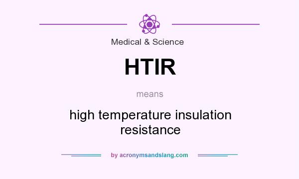 What does HTIR mean? It stands for high temperature insulation resistance