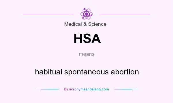What does HSA mean? It stands for habitual spontaneous abortion