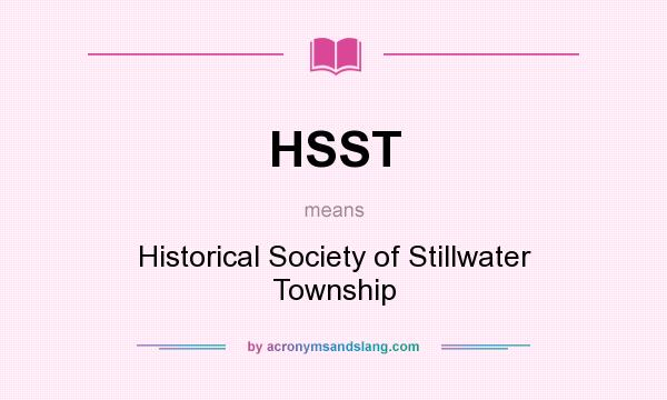 What does HSST mean? It stands for Historical Society of Stillwater Township