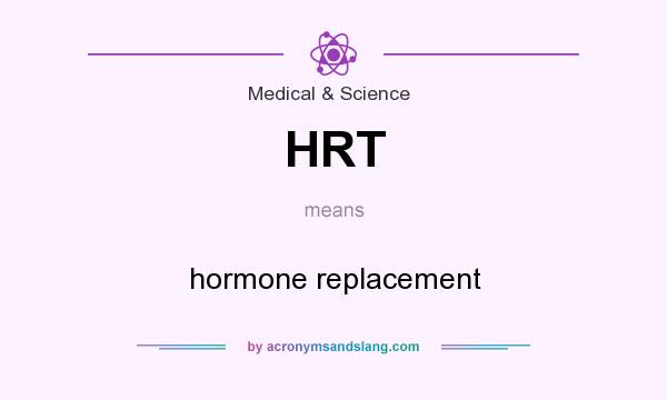 What does HRT mean? It stands for hormone replacement