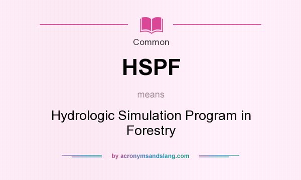 What does HSPF mean? It stands for Hydrologic Simulation Program in Forestry