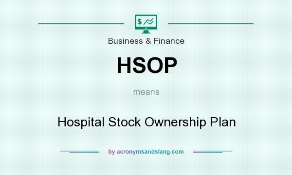 What does HSOP mean? It stands for Hospital Stock Ownership Plan
