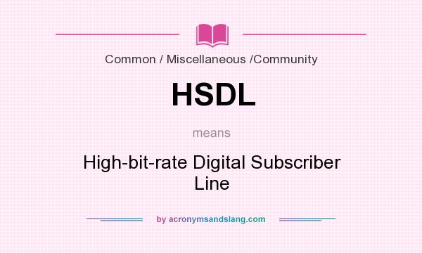 What does HSDL mean? It stands for High-bit-rate Digital Subscriber Line