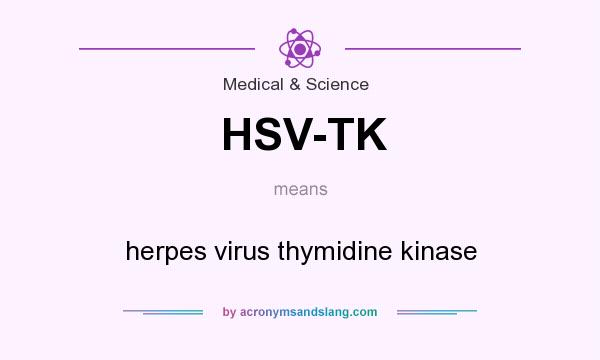 What does HSV-TK mean? It stands for herpes virus thymidine kinase