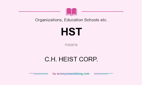 What does HST mean? It stands for C.H. HEIST CORP.