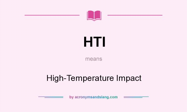 What does HTI mean? It stands for High-Temperature Impact