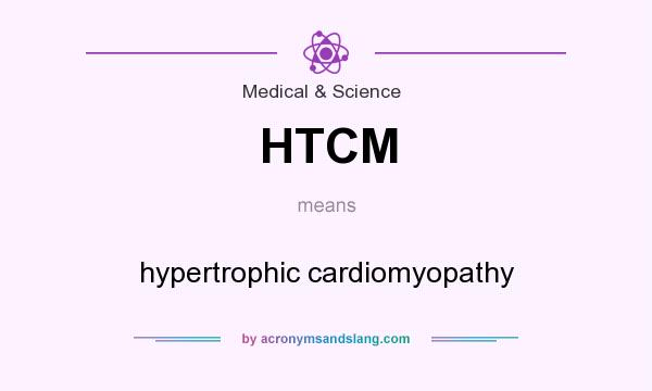 What does HTCM mean? It stands for hypertrophic cardiomyopathy