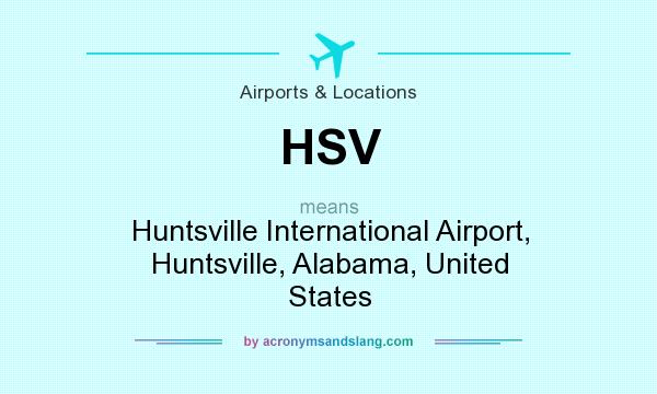 What does HSV mean? It stands for Huntsville International Airport, Huntsville, Alabama, United States