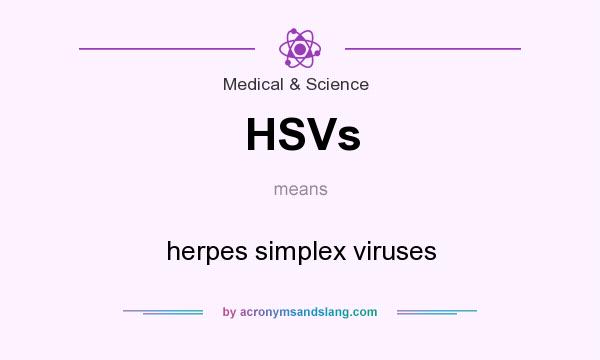 What does HSVs mean? It stands for herpes simplex viruses