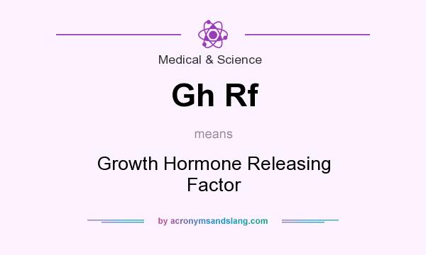 What does Gh Rf mean? It stands for Growth Hormone Releasing Factor